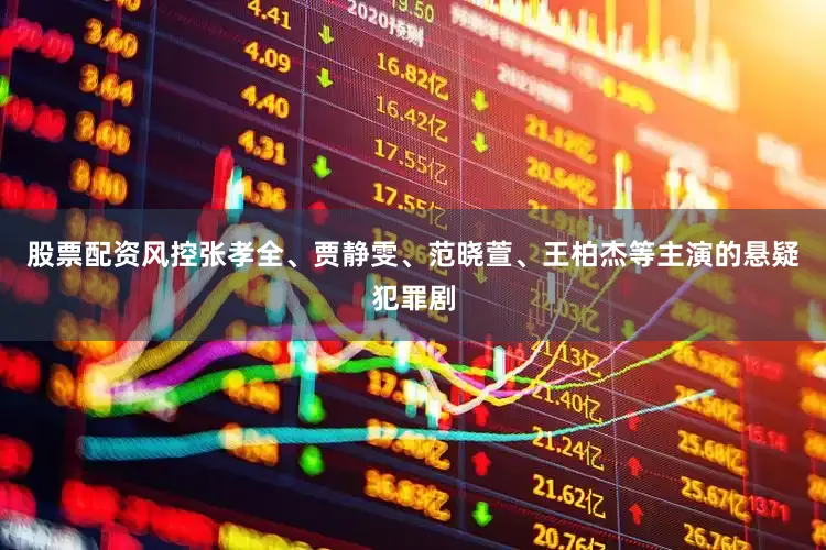 股票配资风控张孝全、贾静雯、范晓萱、王柏杰等主演的悬疑犯罪剧