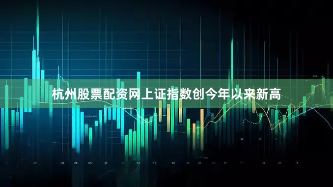 杭州股票配资网上证指数创今年以来新高