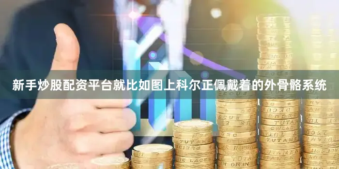 新手炒股配资平台就比如图上科尔正佩戴着的外骨骼系统